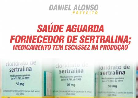 Sade aguarda fornecedor de Sertralina; medicamento tem escassez na produo.