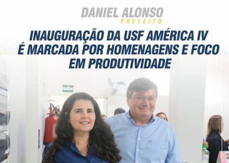 Inaugurao da USF Amrica IV  marcada por homenagens e foco em produtividade